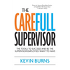 The CareFull Supervisor: The Tools to Succeed and Be the Supervisor Employees Want to Have - Paperback