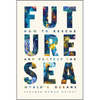 Future Sea: How to Rescue and Protect the World's Oceans - Paperback