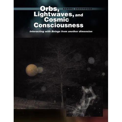 Orbs, Lightwaves, and Cosmic Consciousness: Interacting with Beings from Another Dimension - Paperback