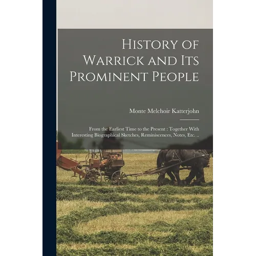 History of Warrick and its Prominent People: From the Earliest Time to the Present: Together With Interesting Biographical Sketches, Reminiscences, No - Paperback
