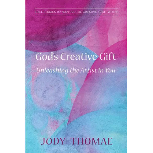 God's Creative Gift--Unleashing the Artist in You: Bible Studies to Nurture the Creative Spirit Within - Paperback