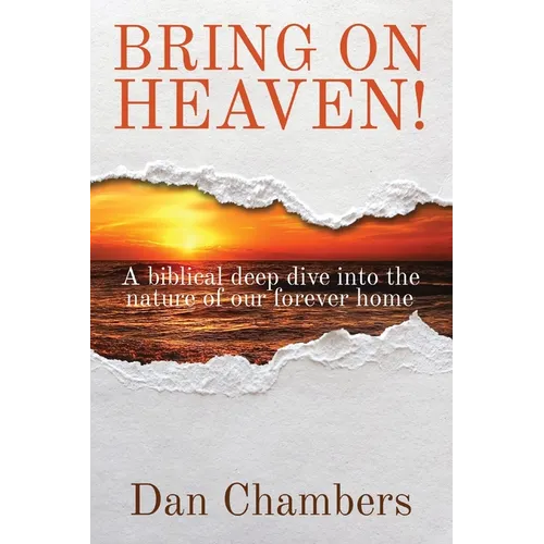 Bring on Heaven!: A biblical deep dive into the nature of our forever home - Paperback