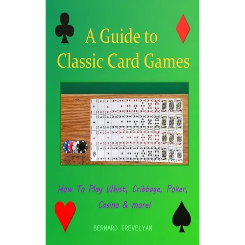 A Guide To Classic Card Games: How To Play Whist, Cribbage, Poker, Casino & more! (Hardcover) - Hardcover