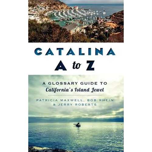 Catalina A to Z: A Glossary Guide to California's Island Jewel - Hardcover