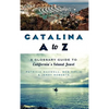 Catalina A to Z: A Glossary Guide to California's Island Jewel - Hardcover