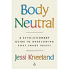 Body Neutral: A Revolutionary Guide to Overcoming Body Image Issues - Paperback