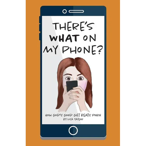 There's WHAT on my Phone?: How God's Good Gift Beats Porn - Paperback