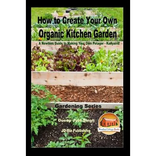 How to Create Your Own Organic Kitchen Garden - A Newbie's Guide to Making Your Own Potager - Kailyaird! - Paperback