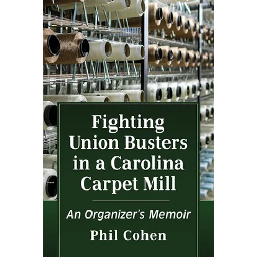 Fighting Union Busters in a Carolina Carpet Mill: An Organizer's Memoir - Paperback