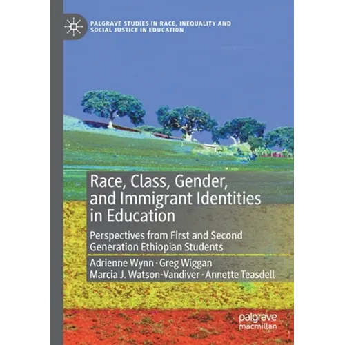Race, Class, Gender, and Immigrant Identities in Education: Perspectives from First and Second Generation Ethiopian Students - Paperback