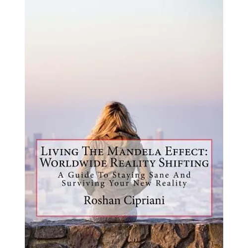 Living The Mandela Effect: Worldwide Reality Shifting: A Guide To Staying Sane And Surviving Your New Reality - Paperback