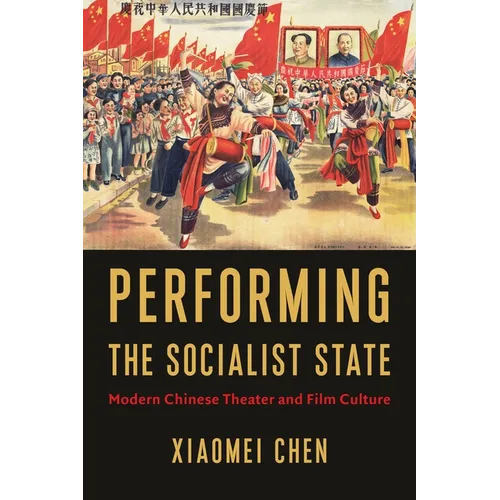 Performing the Socialist State: Modern Chinese Theater and Film Culture - Hardcover