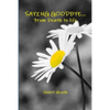 Saying Goodbye...from Death to Life - Paperback