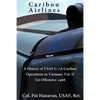 Caribou Airlines: A History of USAF C-7A Caribou Operations in Vietnam: Volume II: Tet Offensive - 1968 - Paperback