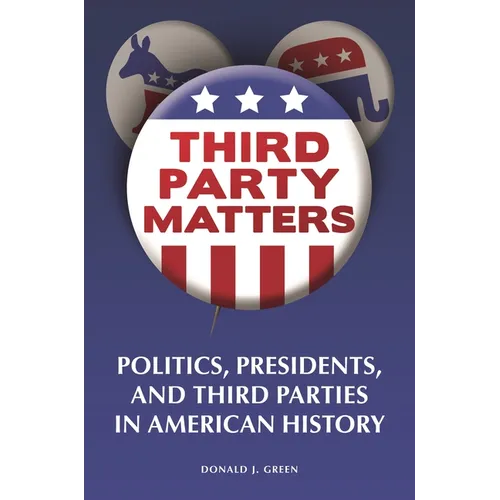 Third-Party Matters: Politics, Presidents, and Third Parties in American History - Paperback