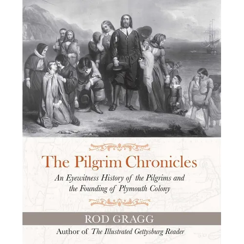 The Pilgrim Chronicles: An Eyewitness History of the Pilgrims and the Founding of Plymouth Colony - Paperback