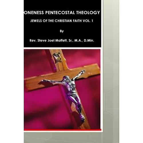 Oneness Pentecostal Theology: Jewels of The Christian Faith Vol. 1 - Paperback