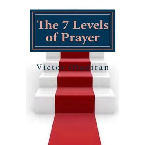 The Seven Levels of Prayer: Obtaining Uncommon Results in Uncommon Ways - Paperback