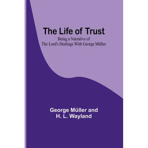 The Life of Trust: Being a Narrative of the Lord's Dealings With George Müller - Paperback