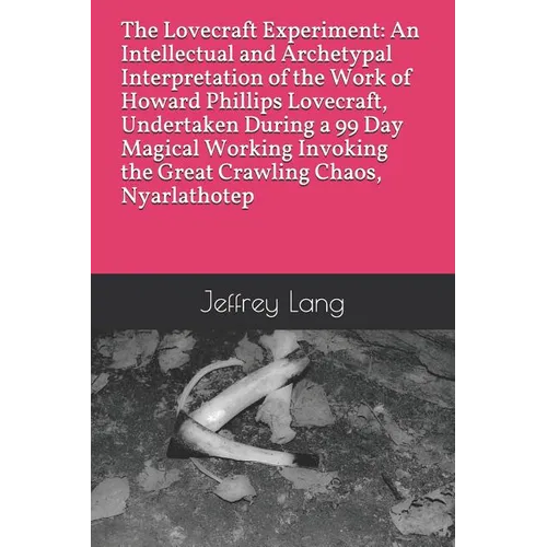 The Lovecraft Experiment: An Intellectual and Archetypal Interpretation of the Work of Howard Phillips Lovecraft, Undertaken During a 99 Day Mag - Paperback