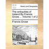 The Antiquities of Ireland by Francis Grose ... Volume 1 of 2 - Paperback