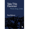 Take This Hammer: Work, Song, Crisis - Hardcover