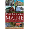 The Barns of Maine: Our History, Our Stories - Hardcover