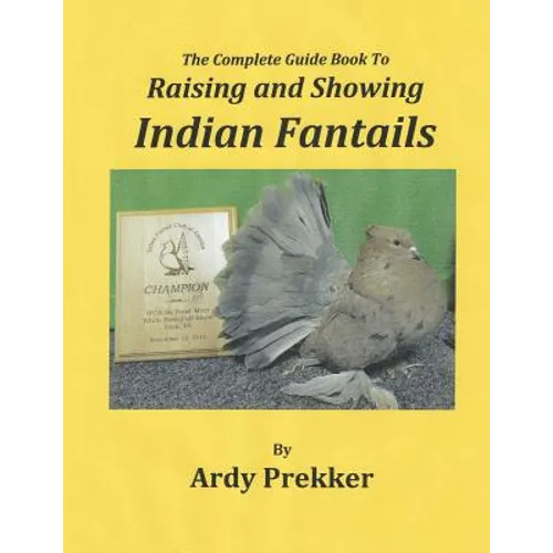 The Complete Guide Book To Raising and Showing Indian Fantails - Paperback