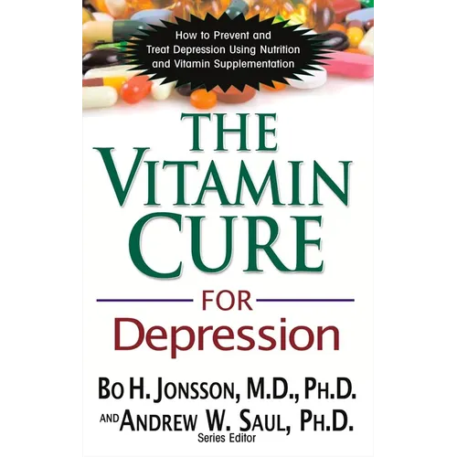 The Vitamin Cure for Depression: How to Prevent and Treat Depression Using Nutrition and Vitamin Supplementation - Hardcover