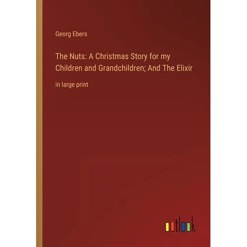 The Nuts: A Christmas Story for my Children and Grandchildren; And The Elixir: in large print - Paperback