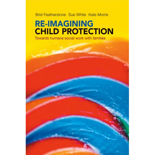 Re-Imagining Child Protection: Towards Humane Social Work with Families - Paperback
