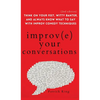 Improve Your Conversations: Think on Your Feet, Witty Banter, and Always Know What to Say with Improv Comedy Techniques (2nd Edition) - Hardcover