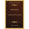 Heal Thyself: A Textbook Of Divine Healing - Paperback