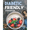 Diabetic Friendly Cookbook: Healthy and Delicious Recipes for Diabetic People - Paperback