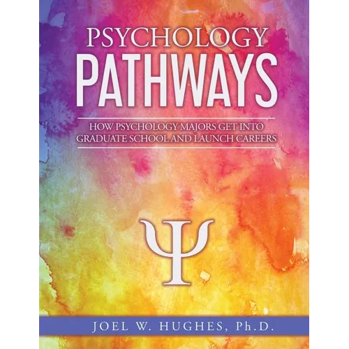 Psychology Pathways: How Psychology Majors Get Into Graduate School and Launch Careers - Paperback