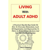 Living with Adult ADHD: A Practical, Step-By-Step Guide On How To Overcome Distractions, Lack Of Organisation And Hyperactivity To Thrive At W - Paperback