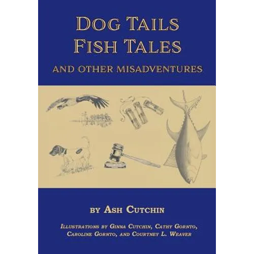 Dog Tails Fish Tales and Other Misadventures: Short Stories about Dogs, Guns, Hunting, and Fishing experiences - Paperback