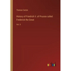 History of Friedrich II. of Prussia called Frederick the Great: Vol. II - Paperback