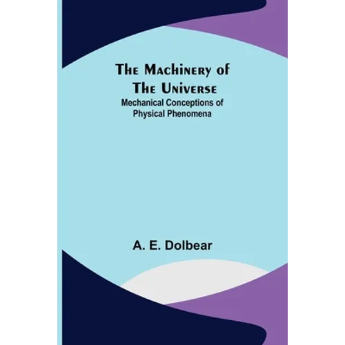 The Machinery of the Universe: Mechanical Conceptions of Physical Phenomena - Paperback