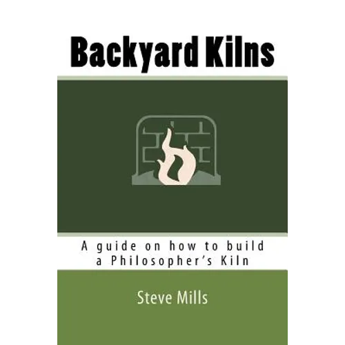 Backyard Kilns: A guide on how to build a Philosopher's Kiln - Paperback