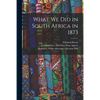 What We Did in South Africa in 1873 - Paperback