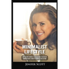 Minimalist Lifestyle: How to Become a Minimalist, Declutter Your Life and Develop Minimalism Habits & Mindsets to Worry Less and Live More - Paperback