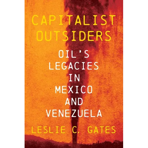 Capitalist Outsiders: Oil's Legacies in Mexico and Venezuela - Hardcover