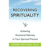 Recovering Spirituality: Achieving Emotional Sobriety in Your Spiritual Practice - Paperback