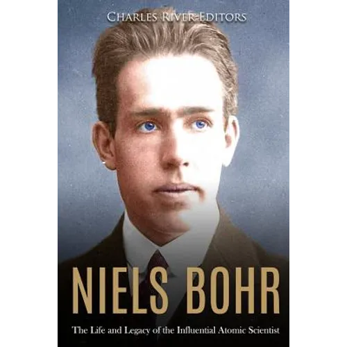 Niels Bohr: The Life and Legacy of the Influential Atomic Scientist - Paperback