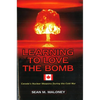 Learning to Love the Bomb: Canada's Nuclear Weapons During the Cold War - Hardcover