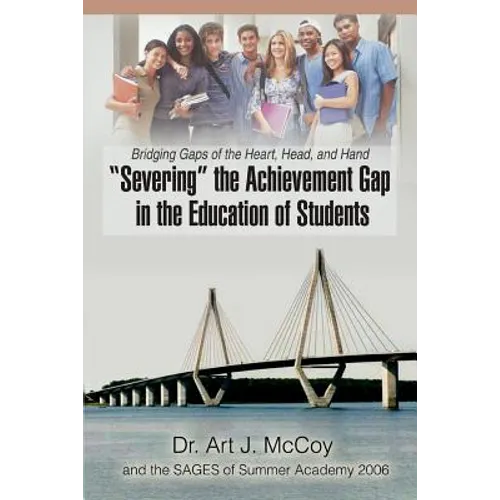 "Severing" the Achievement Gap in the Education of Students: Bridging Gaps of the Heart, Head, and Hand - Paperback