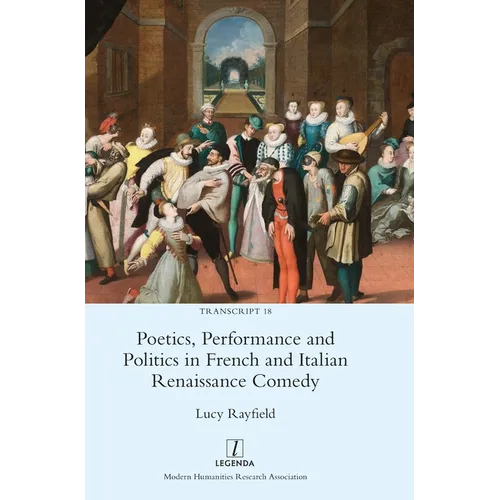 Poetics, Performance and Politics in French and Italian Renaissance Comedy - Hardcover