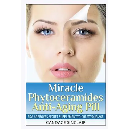 Miracle Phytoceramides Anti-Aging Pill: FDA Approves Secret Supplement to Cheat Your Age - Paperback