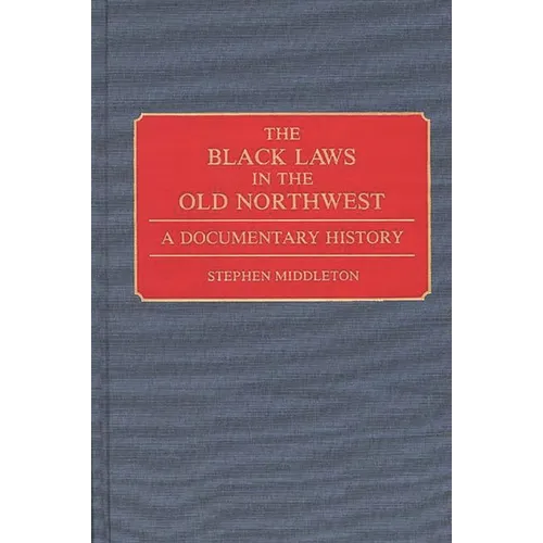 The Black Laws in the Old Northwest: A Documentary History - Hardcover